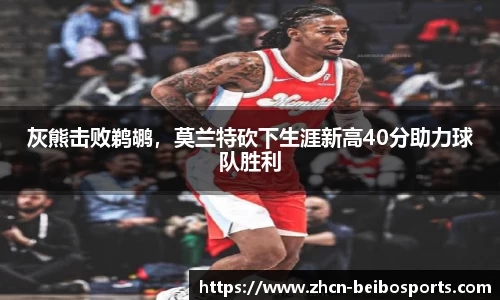 灰熊击败鹈鹕，莫兰特砍下生涯新高40分助力球队胜利