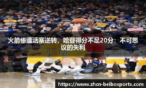 火箭惨遭活塞逆转，哈登得分不足20分：不可思议的失利