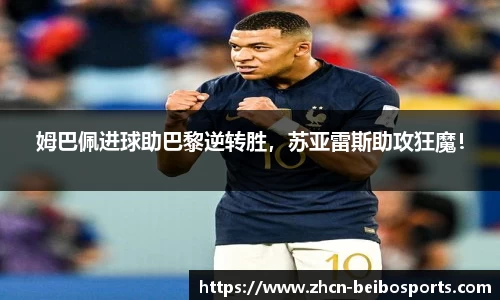 姆巴佩进球助巴黎逆转胜，苏亚雷斯助攻狂魔！