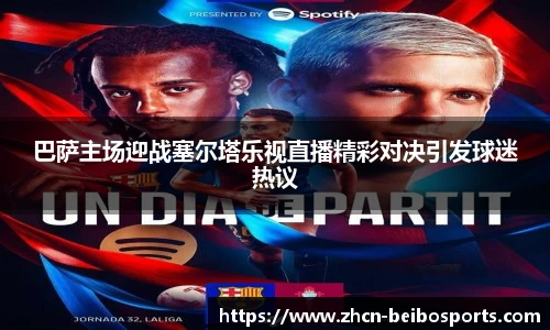 巴萨主场迎战塞尔塔乐视直播精彩对决引发球迷热议