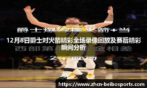12月8日爵士对火箭精彩全场录像回放及赛后精彩瞬间分析