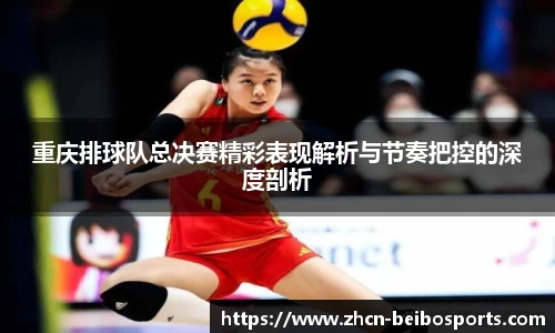 重庆排球队总决赛精彩表现解析与节奏把控的深度剖析